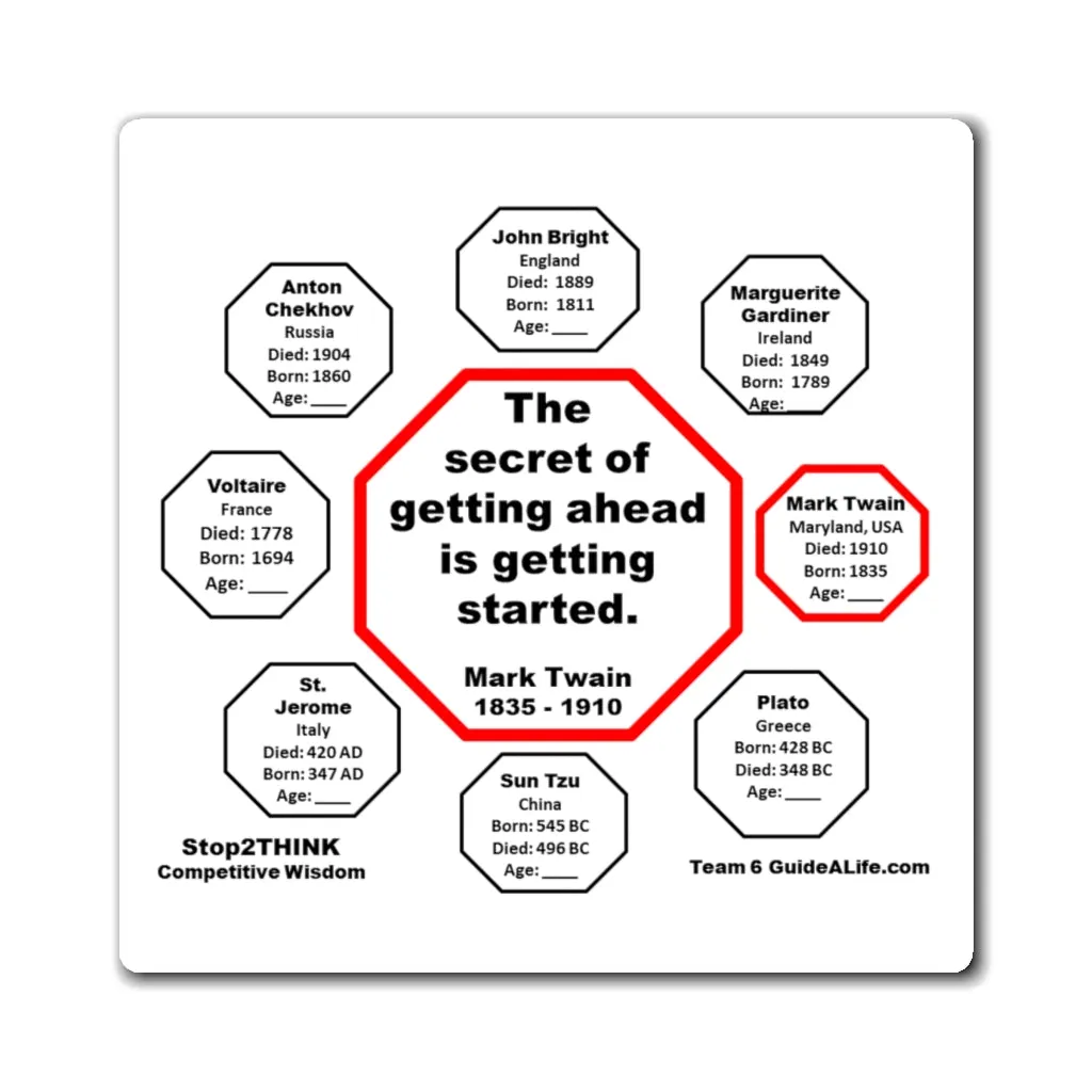 The secret of getting ahead is getting started.  -  Mark Twain  1835 - 1910 - Magnetic Wisdoms