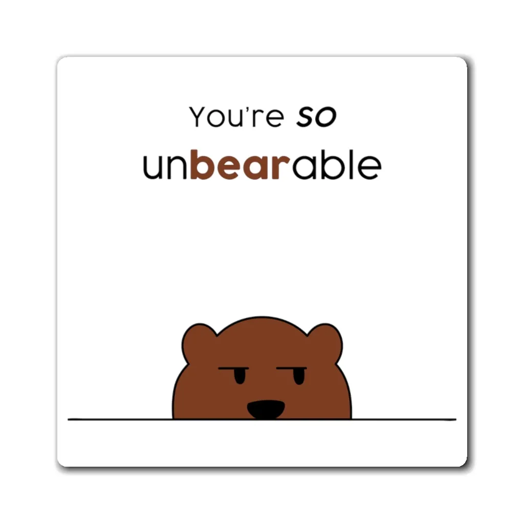 You're so unbearable Magnet